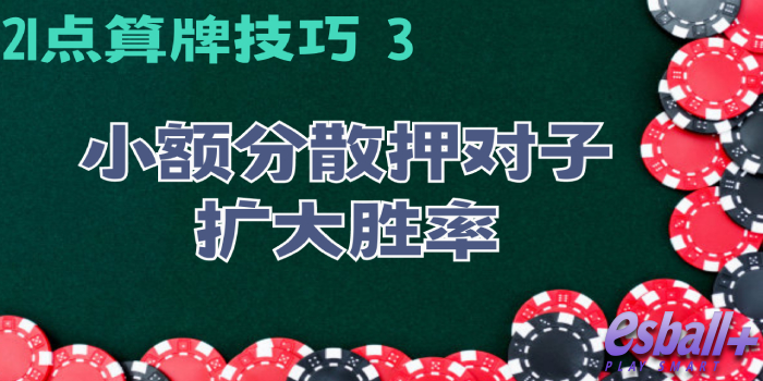 21点算牌技巧 3：小额分散押对子扩大胜率